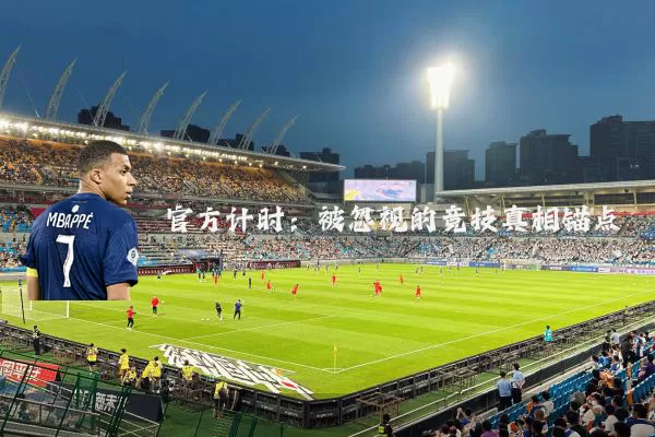 官方计时:被忽视的竞技真相锚点