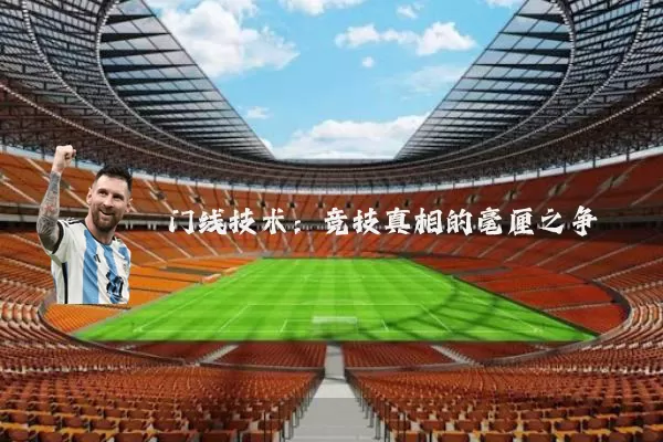 门线技术：竞技真相的毫厘之争
