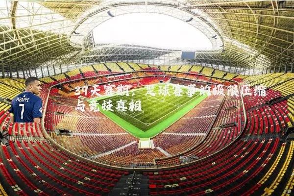 39天赛期：足球赛事的极限压缩与竞技真相