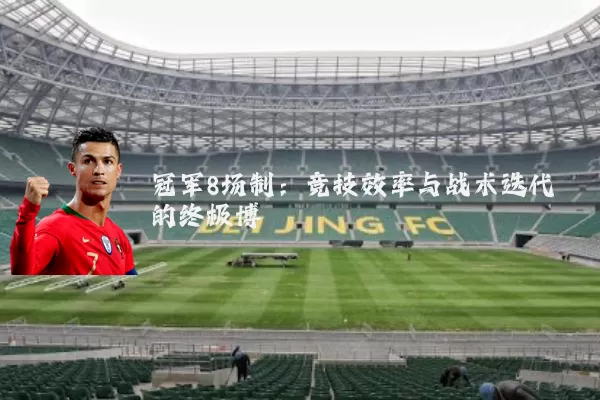 冠军8场制：竞技效率与战术迭代的终极博弈