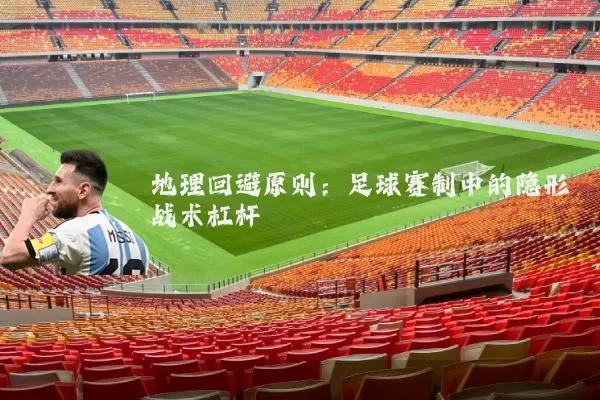 地理回避原则：足球赛制中的隐形战术杠杆