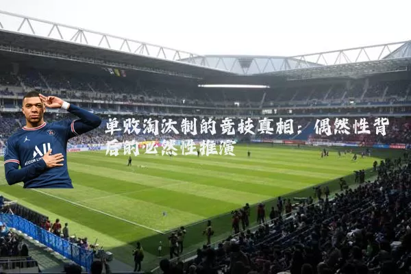 单败淘汰制的竞技真相：偶然性背后的必然性推演